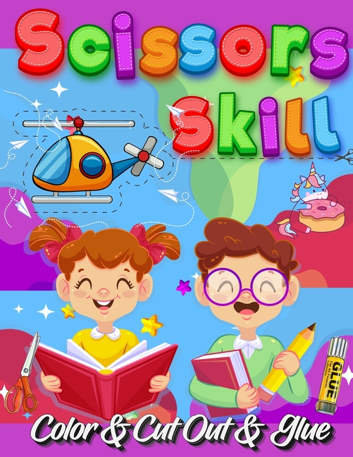 Scissors Skill Color And Cut Out And Glue: 30 Cutting and Paste Skills  Workbook, Preschool and Kindergarten, Ages 3 to 5, Scissor Cutting, Fine  Motor Skills, Hand-Eye Coordination Let's Cut Paper! Col 